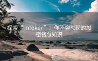探索“imtoken”：你不容忽视的加密钱包知识